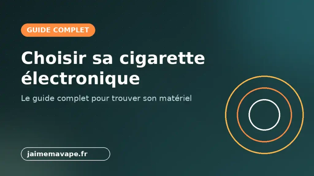 Comment choisir sa cigarette électronique ? Le guide complet
