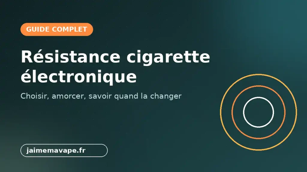 Résistance cigarette électronique : le guide complet pour la choisir, l’amorcer et la changer